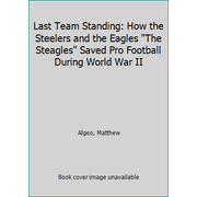 Pre-Owned Last Team Standing: How the Steelers and the Eagles-- the Steagles--Saved Pro Football During World War Ii (Hardcover) 0306814722