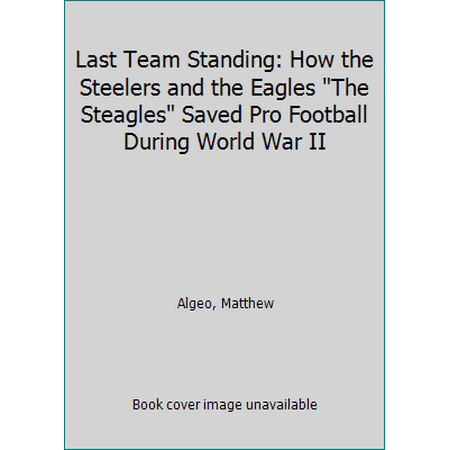 Pre-Owned Last Team Standing: How the Steelers and the Eagles-- the Steagles--Saved Pro Football During World War Ii (Hardcover) 0306814722