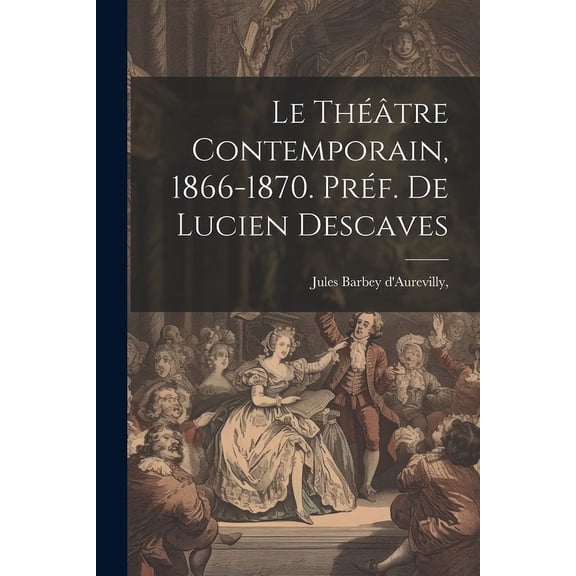 Le Théâtre Contemporain, 1866-1870. Préf. de Lucien Descaves (Paperback)