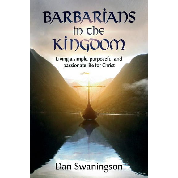 Barbarians in the Kingdom: Living a Simple, Purposeful, and Passionate Life for Christ, (Paperback)
