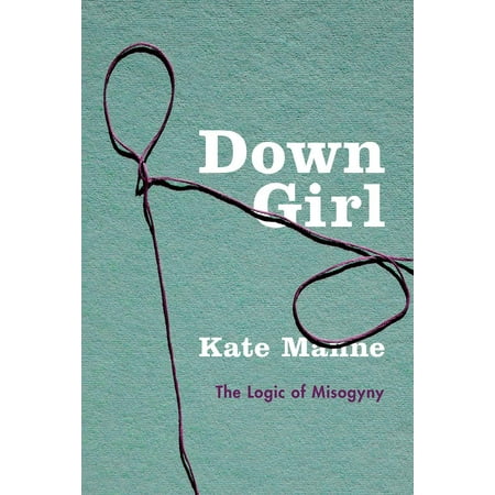 Down Girl : The Logic of Misogyny (The Best Way To Go Down On A Girl)