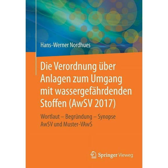 Die Verordnung Ãber Anlagen Zum Umgang Mit WassergefÃ¤hrdenden Stoffen (Awsv 2017): Wortlaut - BegrÃ¼ndung - Synopse Awsv , (Paperback)