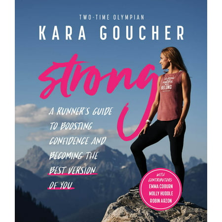 Strong : A Runner's Guide to Boosting Confidence and Becoming the Best Version of