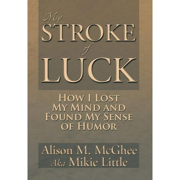 My Stroke of Luck: How I Lost My Mind and Found My Sense of Humor (Hardcover)