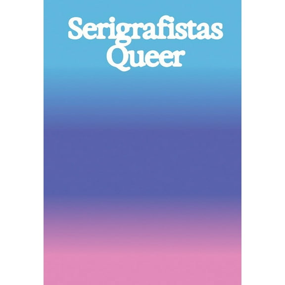 Serigrafistas Queer: Freedom for Sensibilities, (Paperback)