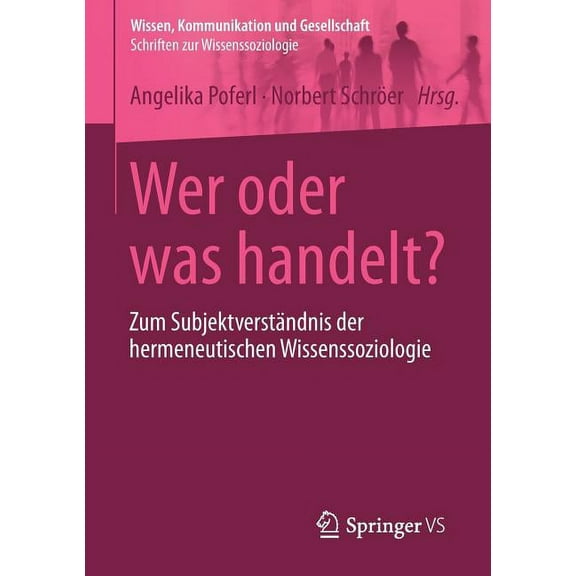 Wissen, Kommunikation Und Gesellschaft Wer Oder Was Handelt?: Zum Subjektverständnis Der Hermeneutischen Wissenssoziologie, (Paperback)