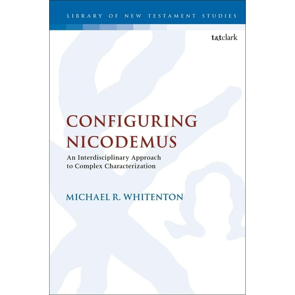 Library of New Testament Studies Configuring Nicodemus: An Interdisciplinary Approach to Complex Characterization, (Paperback)