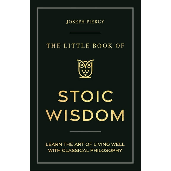 The Little Book of Stoic Wisdom: Learn the Art of Living Well with Classical Philosophy, (Hardcover)