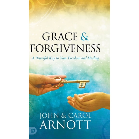 Grace and Forgiveness: A Powerful Key to Your Freedom and Healing (Hardcover)