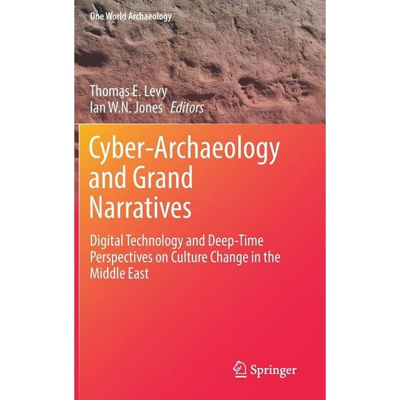 One World Archaeology Cyber-Archaeology and Grand Narratives: Digital Technology and Deep-Time Perspectives on Culture Change in the Middle Ea, (Hardcover)