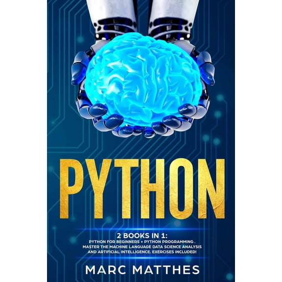 Python: THIS BOOK INCLUDES: Python For Beginners Python Programming . Master the machine language Data Science Analysis and Artificial intelligence. Exercises included (Paperback)
