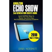 AMAZON ECHO SHOW 2nd GENERATION USER'S GUIDE: Quick And Easy Ways to Master Your Echo Show And Troubleshoot Common Problems (Paperback)