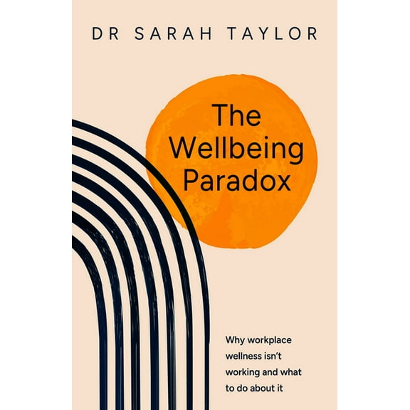 The Wellbeing Paradox: Why Workplace Wellness Isn't Working and What to Do about It, (Paperback)