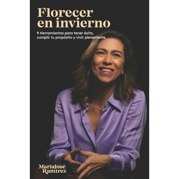 Florecer En Invierno: Nueve herramientas para tener éxito, cumplir tu propósito y vivir plenamente (Paperback)