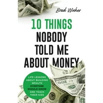 10 Things Nobody Told Me about Money: Life Lessons about Building Wealth Everyone Should Know and Teach Their Kids, (Paperback)