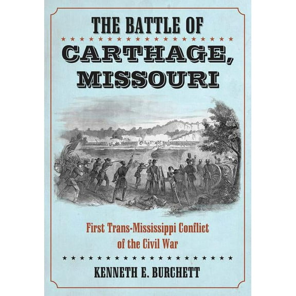 The Battle of Carthage, Missouri: First Trans-Mississippi Conflict of the Civil War, (Paperback)