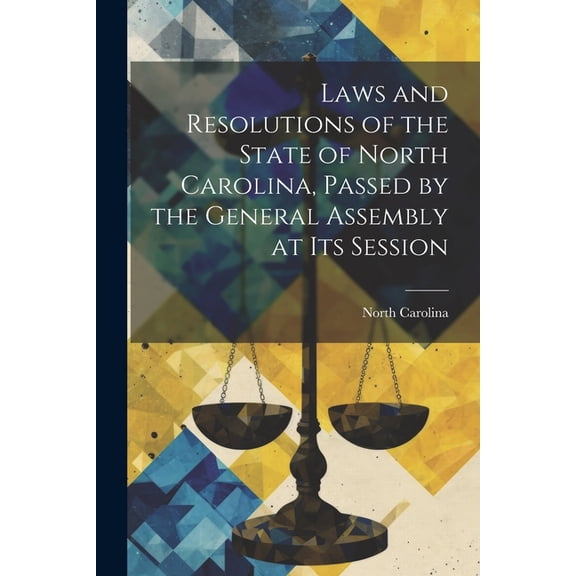 Laws and Resolutions of the State of North Carolina, Passed by the General Assembly at Its Session (Paperback)