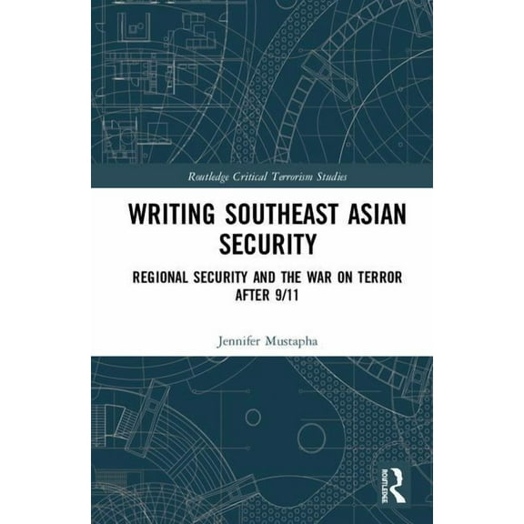 Routledge Critical Terrorism Studies Writing Southeast Asian Security: Regional Security and the War on Terror after 9/11, (Hardcover)