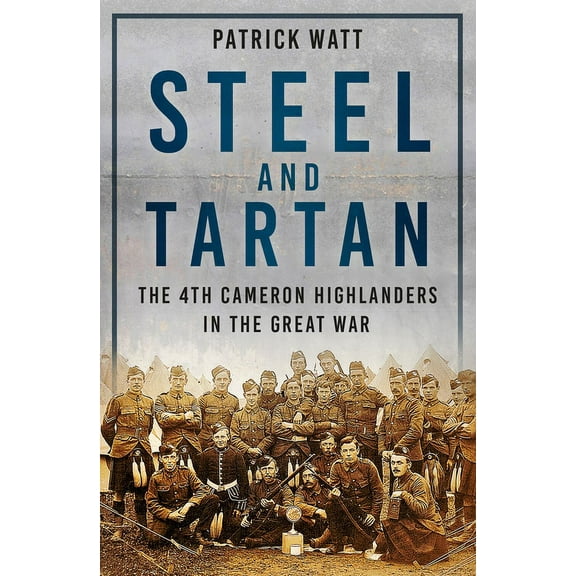 Steel and Tartan : The 4th Cameron Highlanders in the Great War (Paperback)