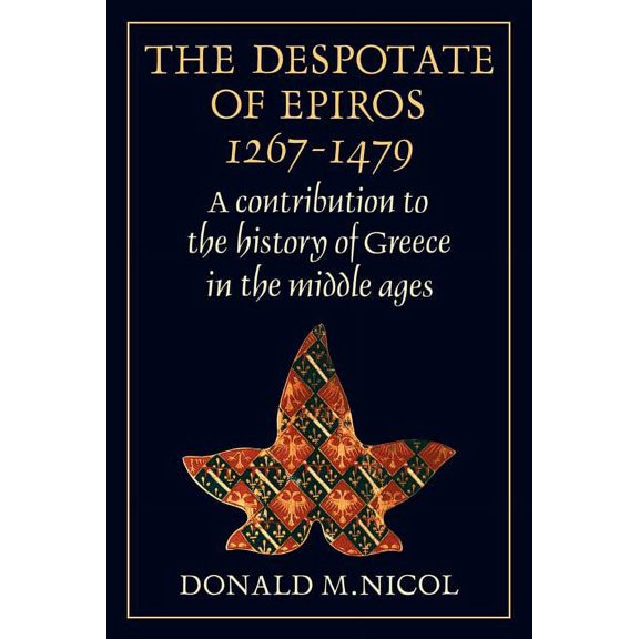 The Despotate of Epiros 1267-1479: A Contribution to the History of Greece in the Middle Ages, (Paperback)