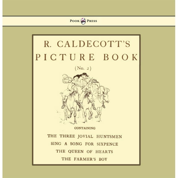 R. Caldecott's Picture Book - No. 2 - Containing the Three Jovial Huntsmen, Sing a Song for Sixpence, the Queen of , (Hardcover)