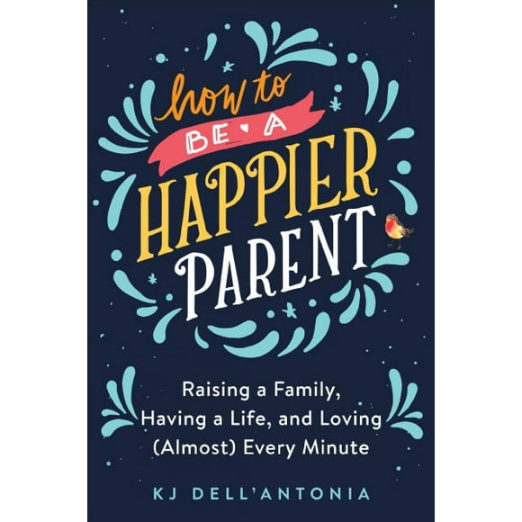 Pre-owned How to Be a Happier Parent : Raising a Family, Having a Life, and Loving Almost Every Minute, Hardcover by Dell'Antonia, K. J., ISBN 0735210470, ISBN-13 9780735210479