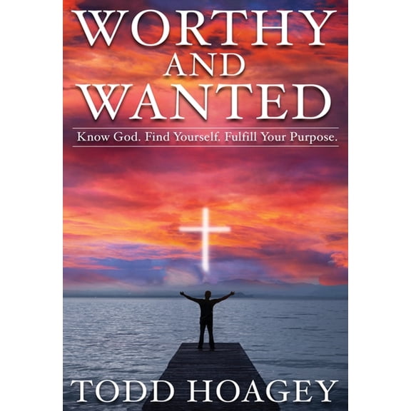Worthy and Wanted: Know God. Find Yourself. Fulfill Your Purpose, (Hardcover)