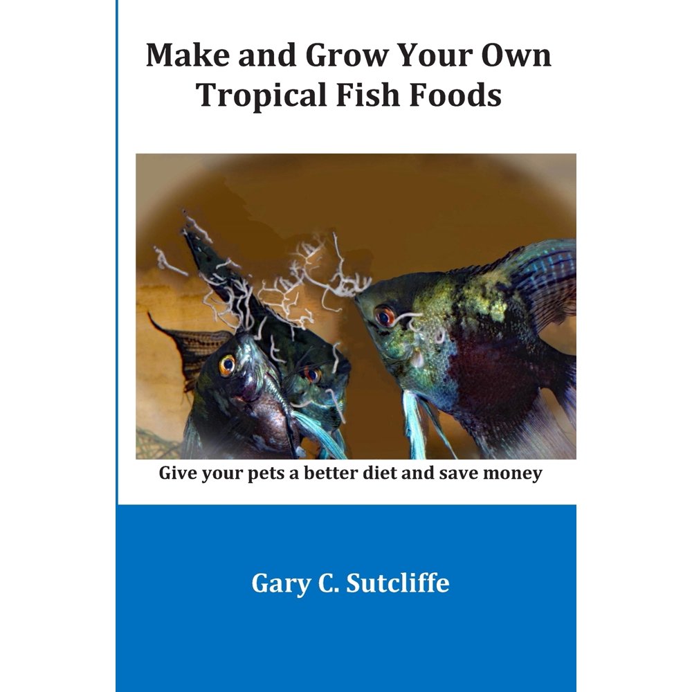 Make and Grow Your Own Tropical Fish Foods Give Your Pets a Better