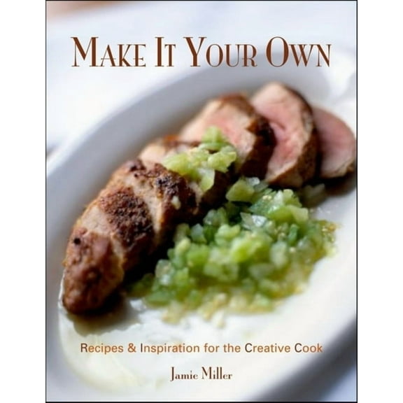 Make It Your Own: Recipes & Inspiration for the Creative Cook (Paperback)