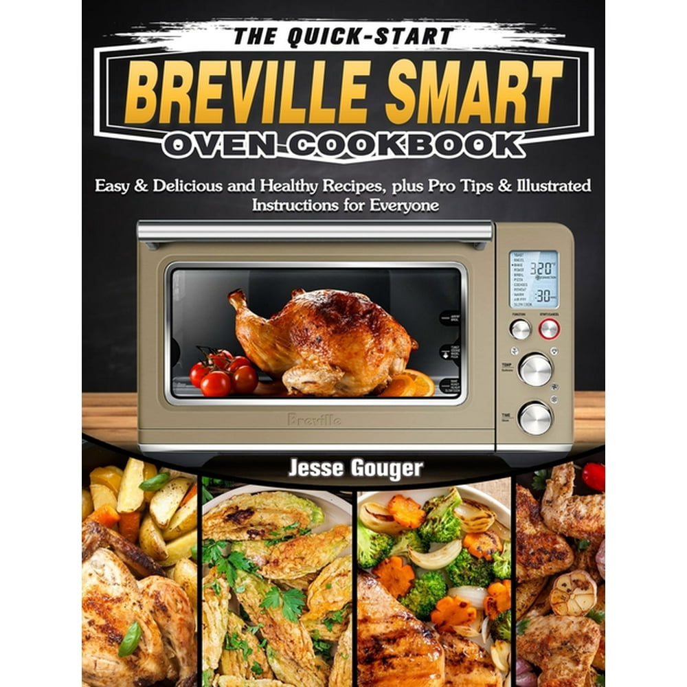 The QuickStart Breville Smart Oven Cookbook Easy & Delicious and