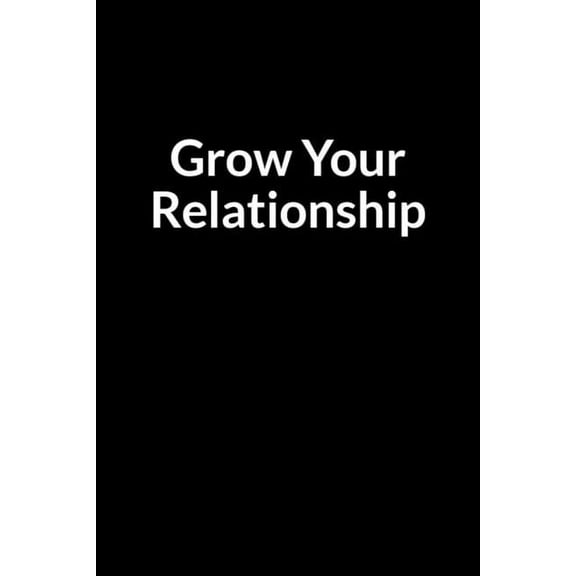 Grow Your Relationship : Save Your Marriage When Your Husband thinks You're Fat and Ugly (for Women Only) (Paperback)