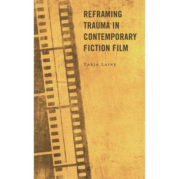 Reframing Trauma in Contemporary Fiction Film, (Hardcover)