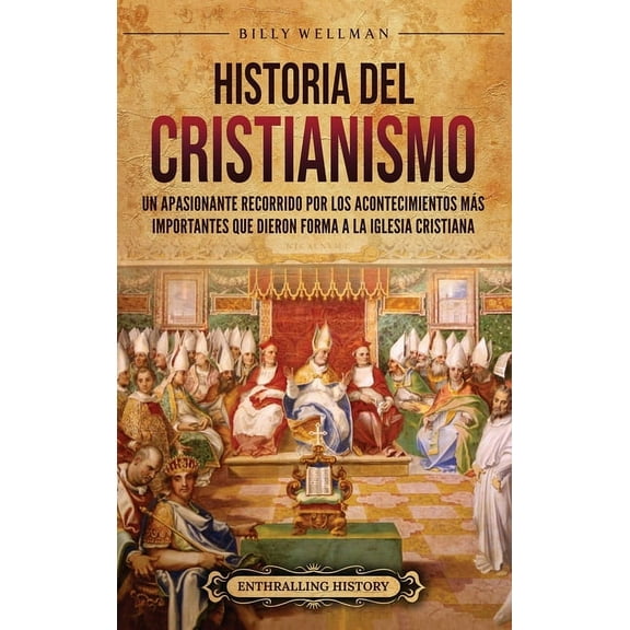 Historia del cristianismo: Un apasionante recorrido por los acontecimientos más importantes que dieron forma a la Iglesi, (Hardcover)