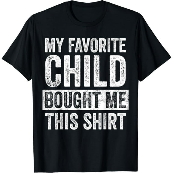 t-shirt My Favorite Child Bought Me This Shirt | Funny Mom Dad Joke T-Shirt mens t shirt，black，women，funny，misfits，men，journey