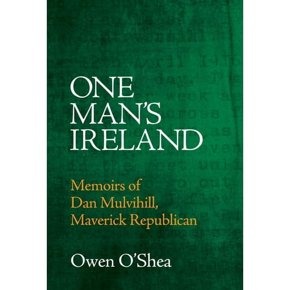 One Man's Ireland: Memoirs of Dan Mulvihill, Maverick Republican, (Paperback)