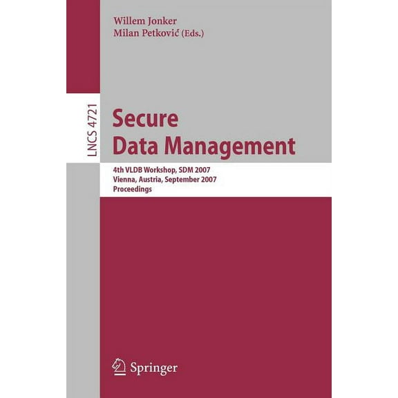 Secure Data Management: 4th Vldb Workshop, Sdm 2007, Vienna, Austria, September 23-24, 2007, Proceedings, (Paperback)