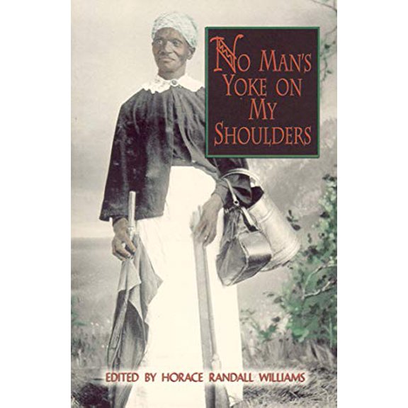 No Mans Yoke on My Shoulders Real Voices, Real History Paperback 0895872854 9780895872852 Williams, Horace Randall