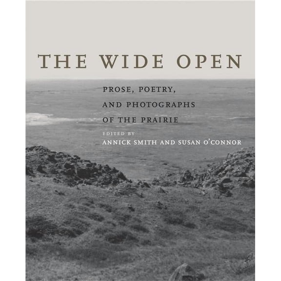 The Wide Open: Prose, Poetry, and Photographs of the Prairie, (Hardcover)
