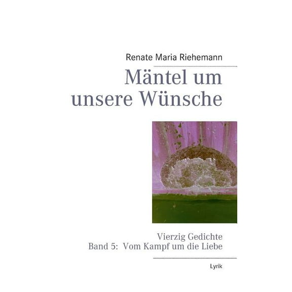 MÃ¤ntel um unsere WÃ¼nsche: Vierzig Gedichte Band 5: Vom Kampf um die Liebe, (Paperback)