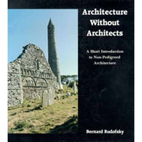 Architecture Without Architects: A Short Introduction to Non-Pedigreed Architecture, (Paperback)