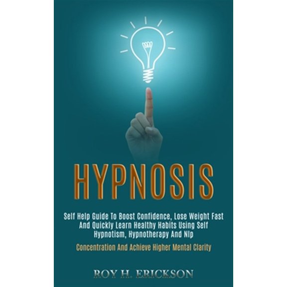 Pre-Owned Hypnosis: Self Help Guide to Boost Confidence, Lose Weight Fast and Quickly Learn Healthy Habits Using Self Hypnotism, Hypnotherapy and Nlp (Concentration and Achieve Higher Mental Clarity) (Paperback