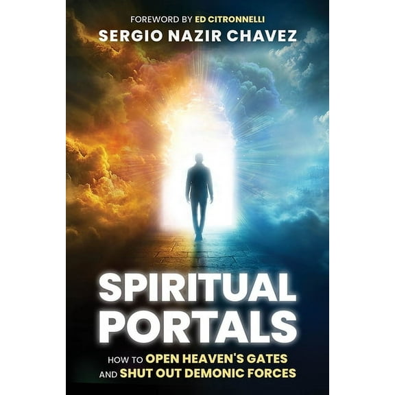 Spiritual Portals: How to Open Heaven's Gates and Shut Out Demonic Forces, (Paperback)