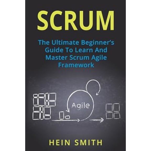 Pre-Owned Scrum : The Ultimate Beginner's Guide to Learn and Master Scrum Agile Framework