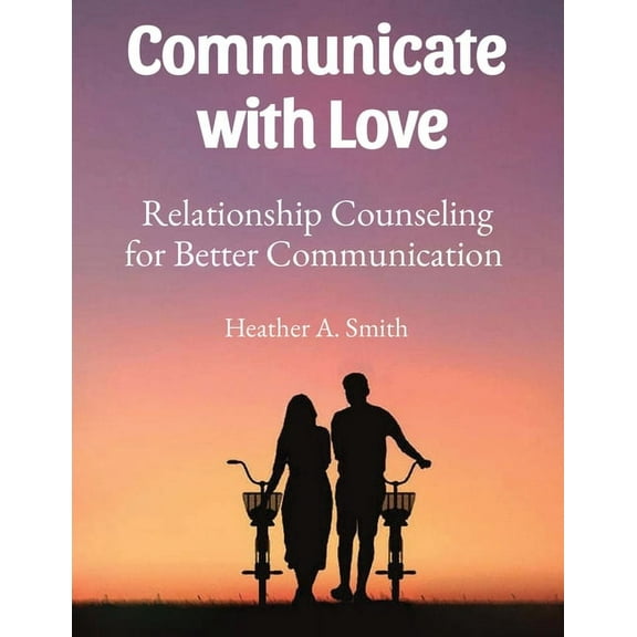 Communicate with Love: Relationship Counseling for Better Communication (Paperback)