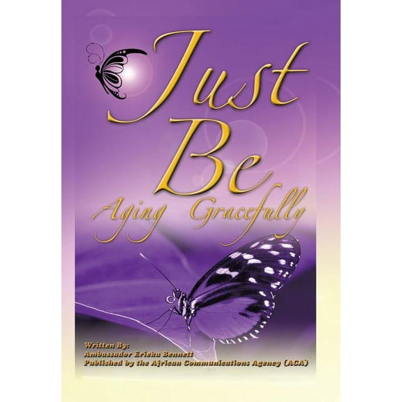Just Be: Aging Gracefully, (Hardcover)
