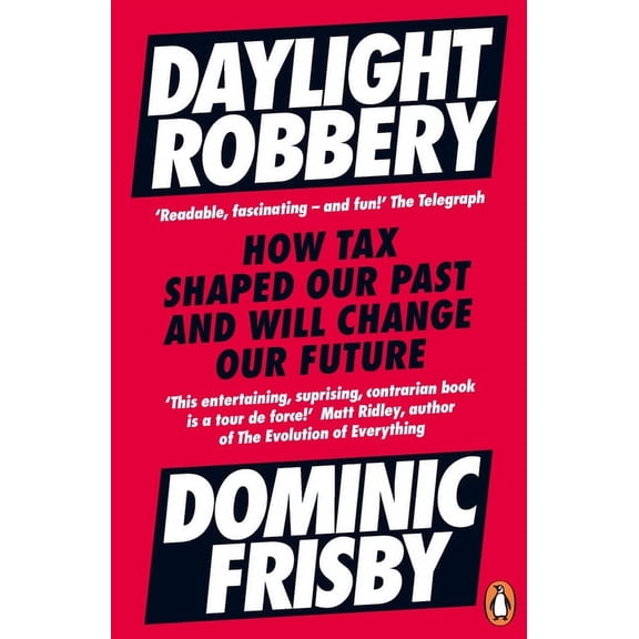 Daylight Robbery: How Tax Shaped Our Past and Will Change Our Future, (Paperback)