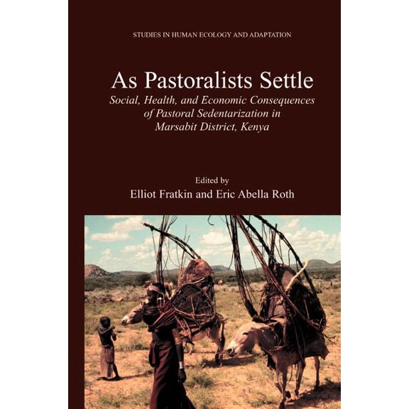 Studies in Human Ecology and Adaptation As Pastoralists Settle: Social, Health, and Economic Consequences of the Pastoral Sedentarization in Marsabit District, , Book 1, (Paperback)