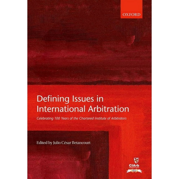 Defining Issues in International Arbitration: Celebrating 100 Years of the Chartered Institute of Arbitrators, (Hardcover)