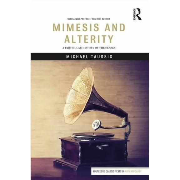 Routledge Classic Texts in Anthropology Mimesis and Alterity: A Particular History of the Senses, (Paperback)