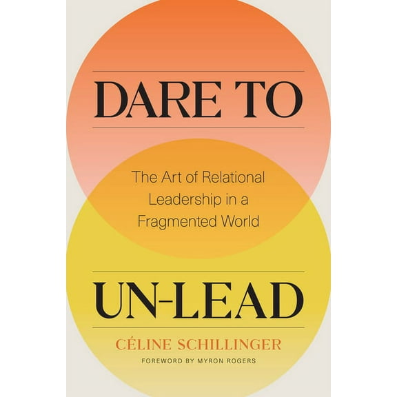 Dare to Un-Lead: The Art of Relational Leadership in a Fragmented World, (Hardcover)